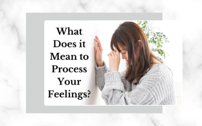 What Does it Mean to Process Your Feelings?