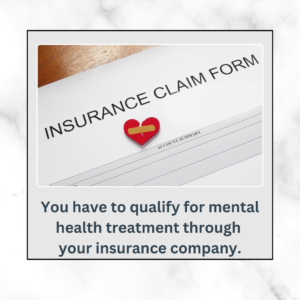 You have to qualify for mental health treatment through  your insurance company.